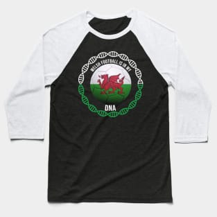 Welsh Football Is In My DNA - Gift for Welsh With Roots From Wales Baseball T-Shirt